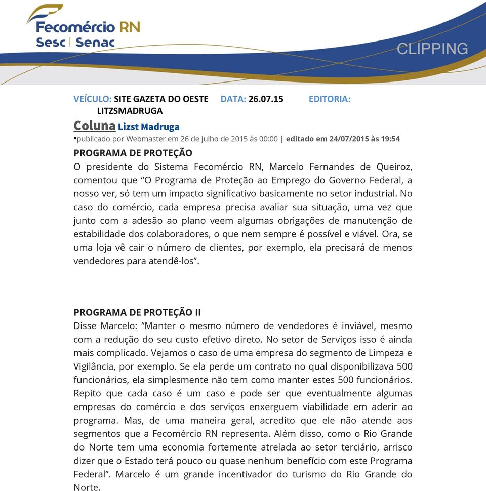 de Queiroz, comentou que O Programa de Proteção ao Emprego do Governo Federal, a nosso ver, só tem um impacto significativo basicamente no setor industrial.