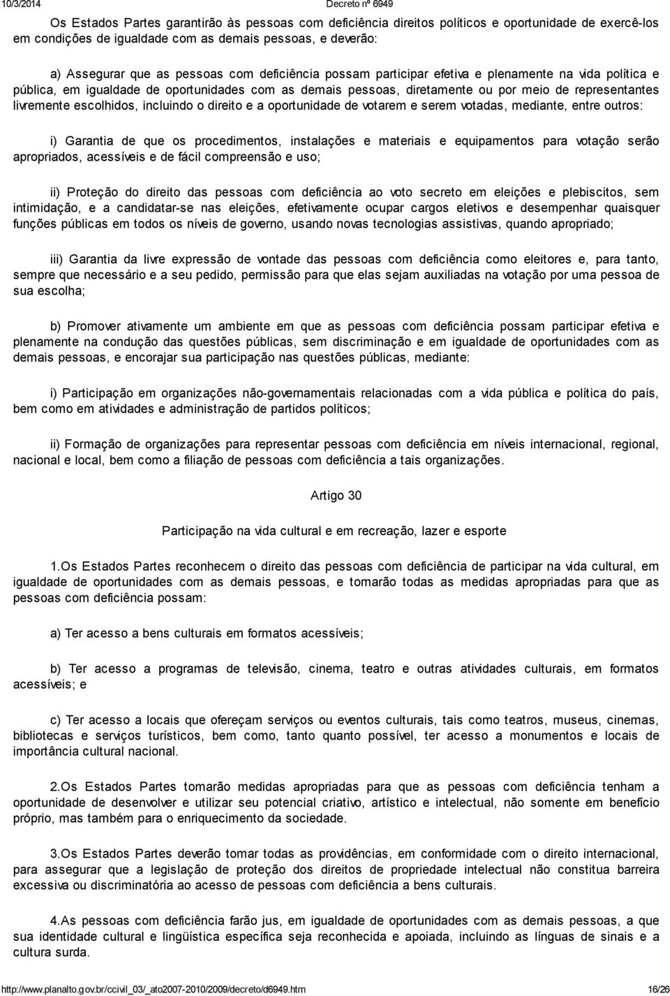 incluindo o direito e a oportunidade de votarem e serem votadas, mediante, entre outros: i) Garantia de que os procedimentos, instalações e materiais e equipamentos para votação serão apropriados,