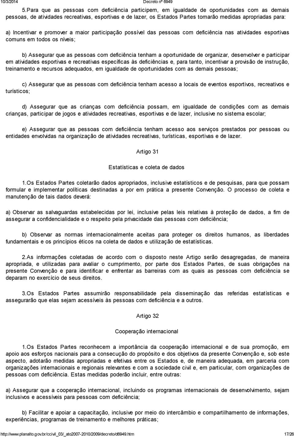 oportunidade de organizar, desenvolver e participar em atividades esportivas e recreativas específicas às deficiências e, para tanto, incentivar a provisão de instrução, treinamento e recursos