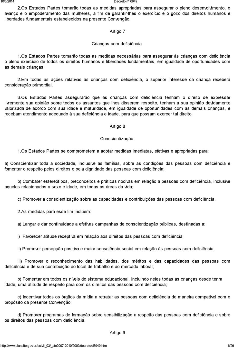 Os Estados Partes tomarão todas as medidas necessárias para assegurar às crianças com deficiência o pleno exercício de todos os direitos humanos e liberdades fundamentais, em igualdade de