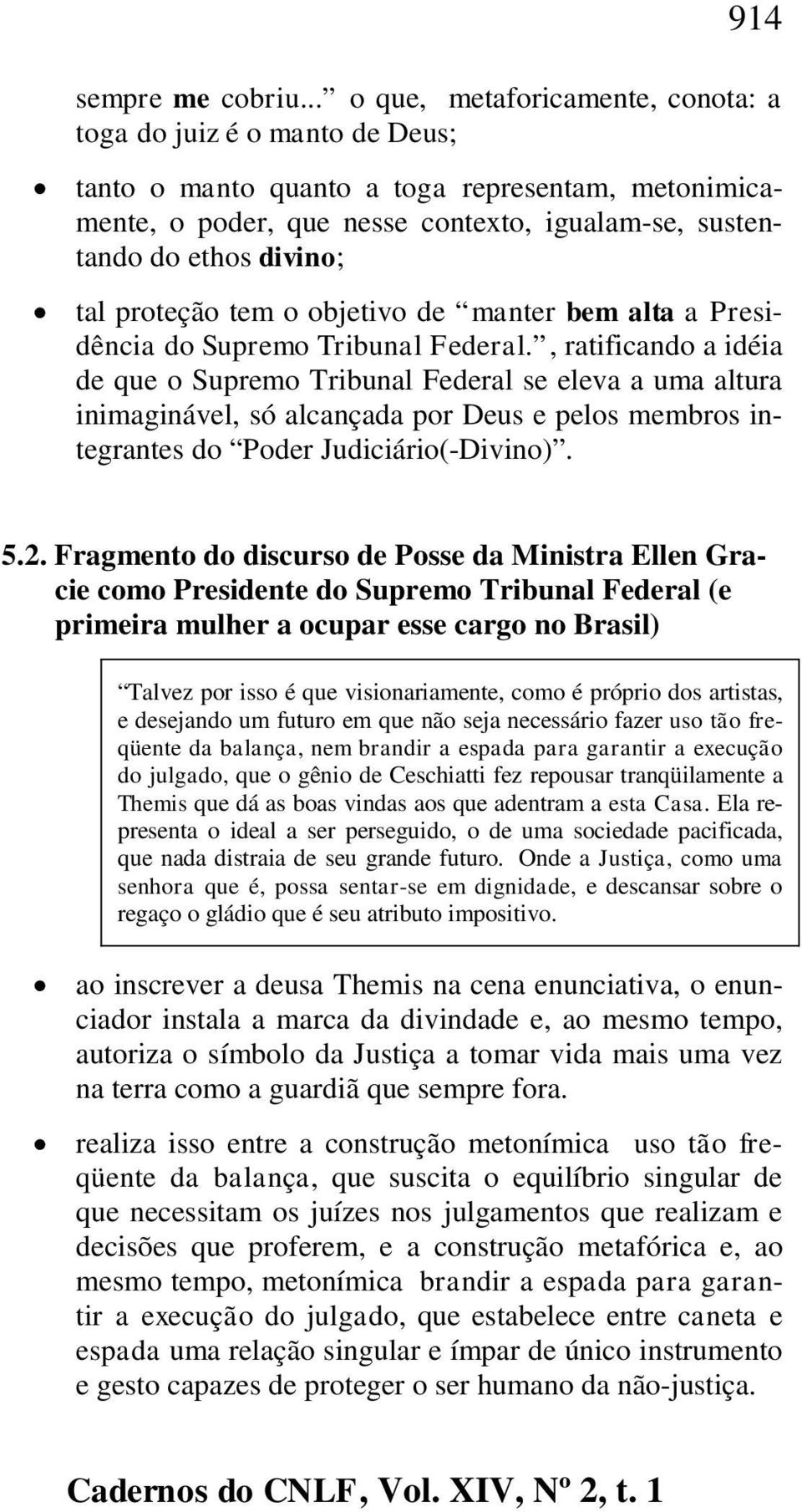 tal proteção tem o objetivo de manter bem alta a Presidência do Supremo Tribunal Federal.