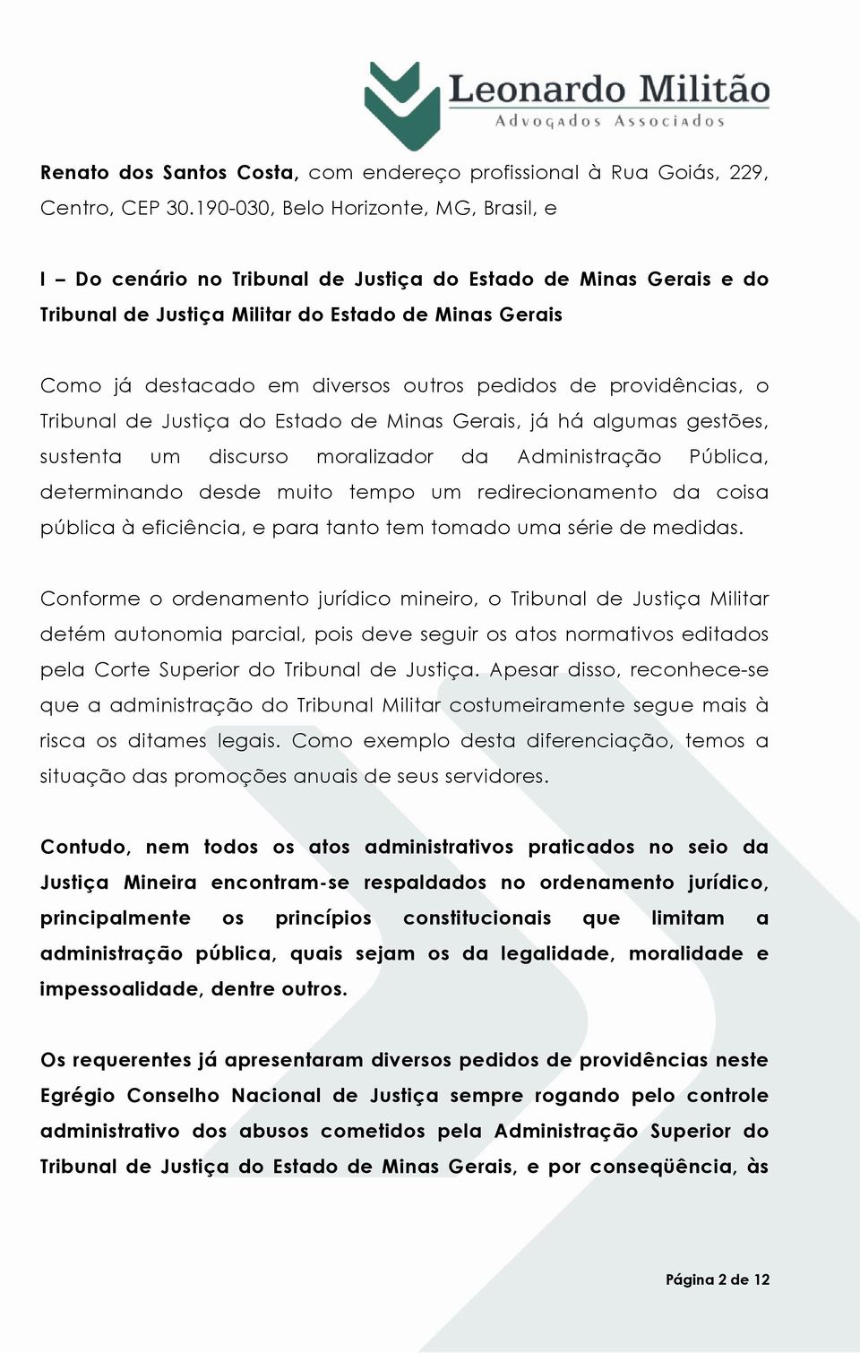 pedidos de providências, o Tribunal de Justiça do Estado de Minas Gerais, já há algumas gestões, sustenta um discurso moralizador da Administração Pública, determinando desde muito tempo um
