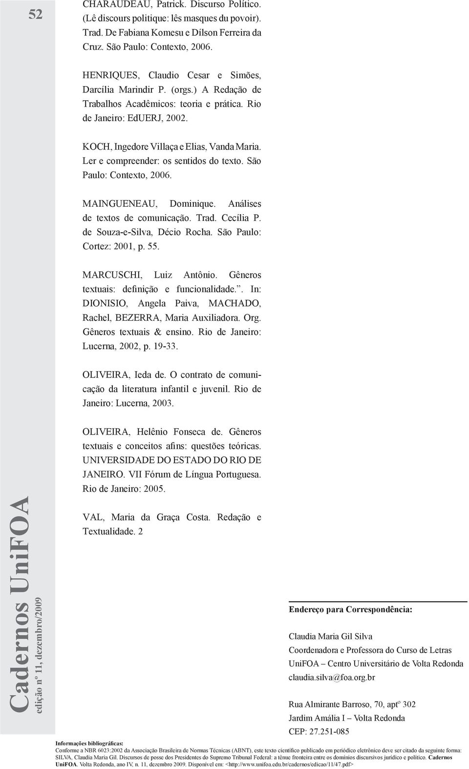 Ler e compreender: os sentidos do texto. São Paulo: Contexto, 2006. MAINGUENEAU, Dominique. Análises de textos de comunicação. Trad. Cecília P. de Souza-e-Silva, Décio Rocha.