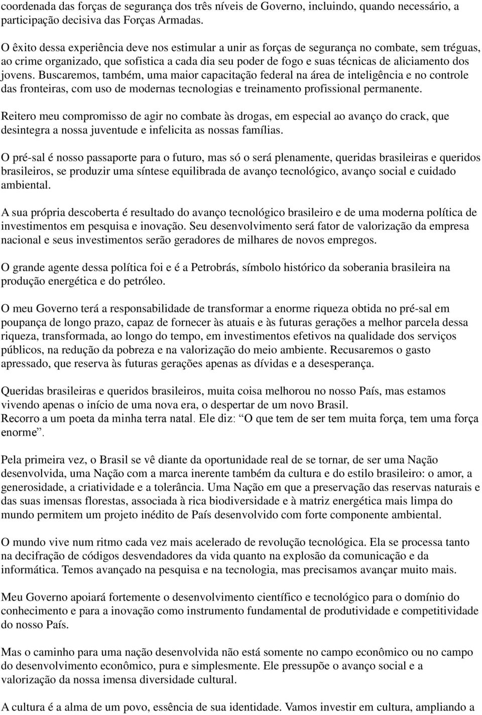 jovens. Buscaremos, também, uma maior capacitação federal na área de inteligência e no controle das fronteiras, com uso de modernas tecnologias e treinamento profissional permanente.