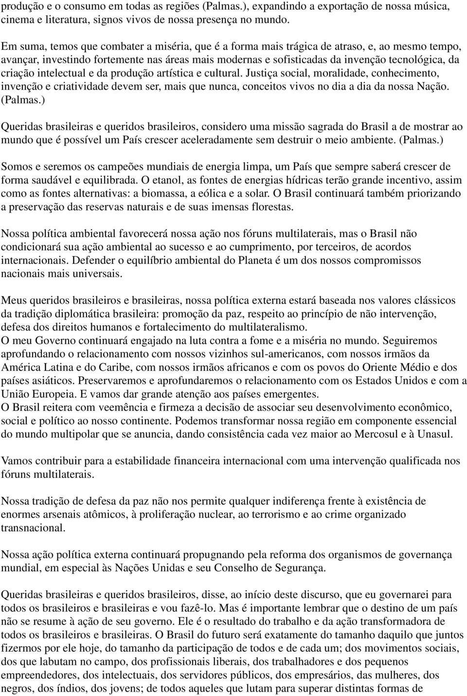 criação intelectual e da produção artística e cultural. Justiça social, moralidade, conhecimento, invenção e criatividade devem ser, mais que nunca, conceitos vivos no dia a dia da nossa Nação.