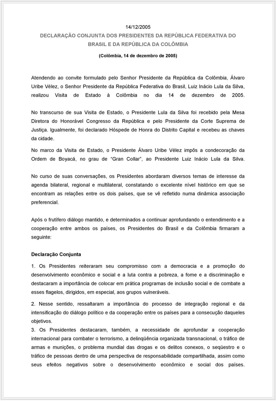 No transcurso de sua Visita de Estado, o Presidente Lula da Silva foi recebido pela Mesa Diretora do Honorável Congresso da República e pelo Presidente da Corte Suprema de Justiça.