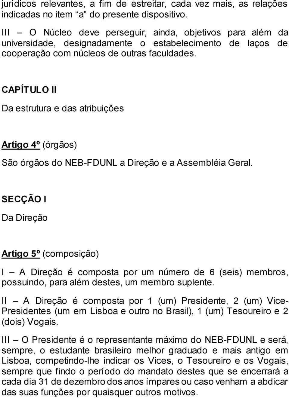 CAPÍTULO II Da estrutura e das atribuições Artigo 4º (órgãos) São órgãos do NEB-FDUNL a Direção e a Assembléia Geral.