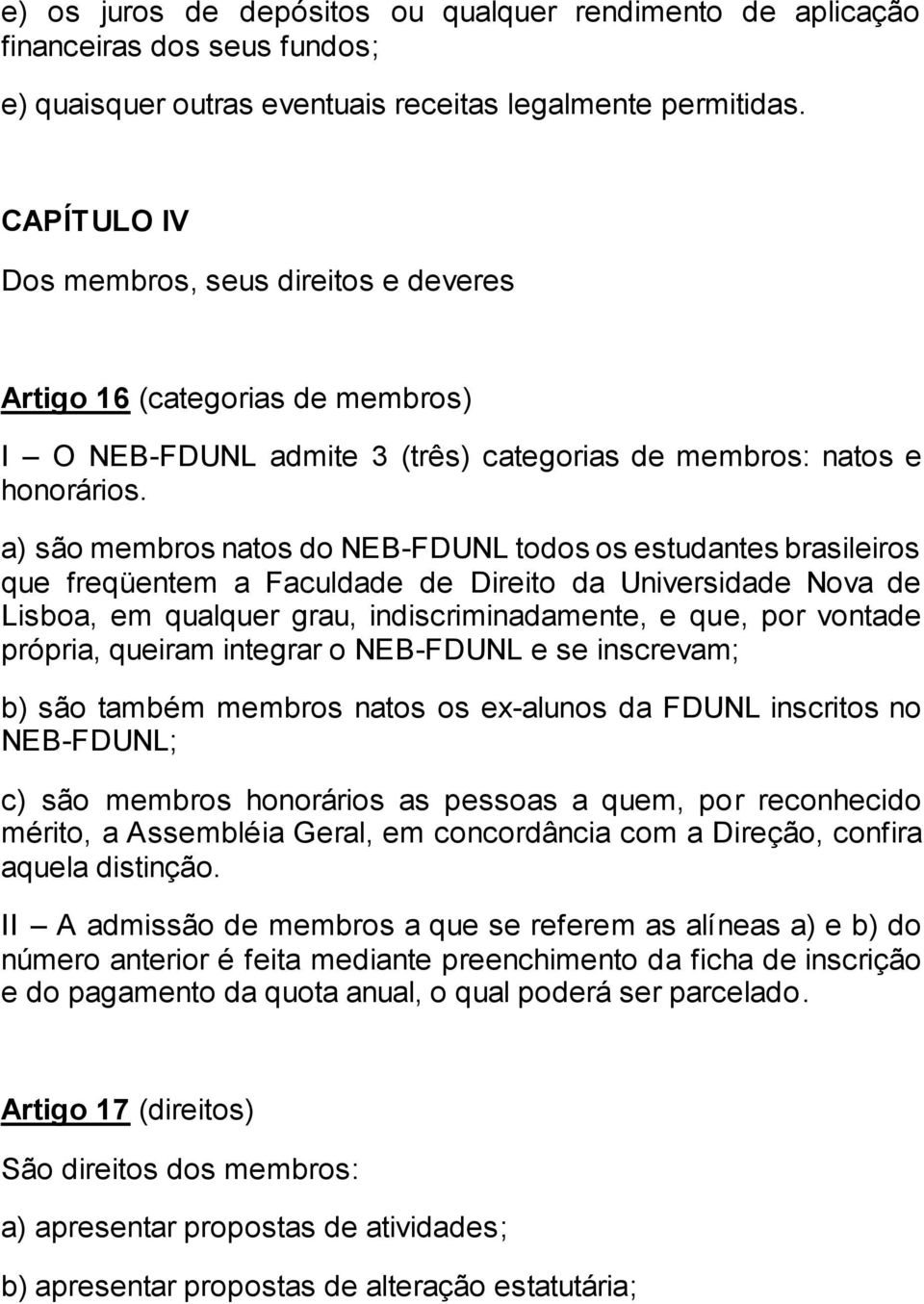 a) são membros natos do NEB-FDUNL todos os estudantes brasileiros que freqüentem a Faculdade de Direito da Universidade Nova de Lisboa, em qualquer grau, indiscriminadamente, e que, por vontade