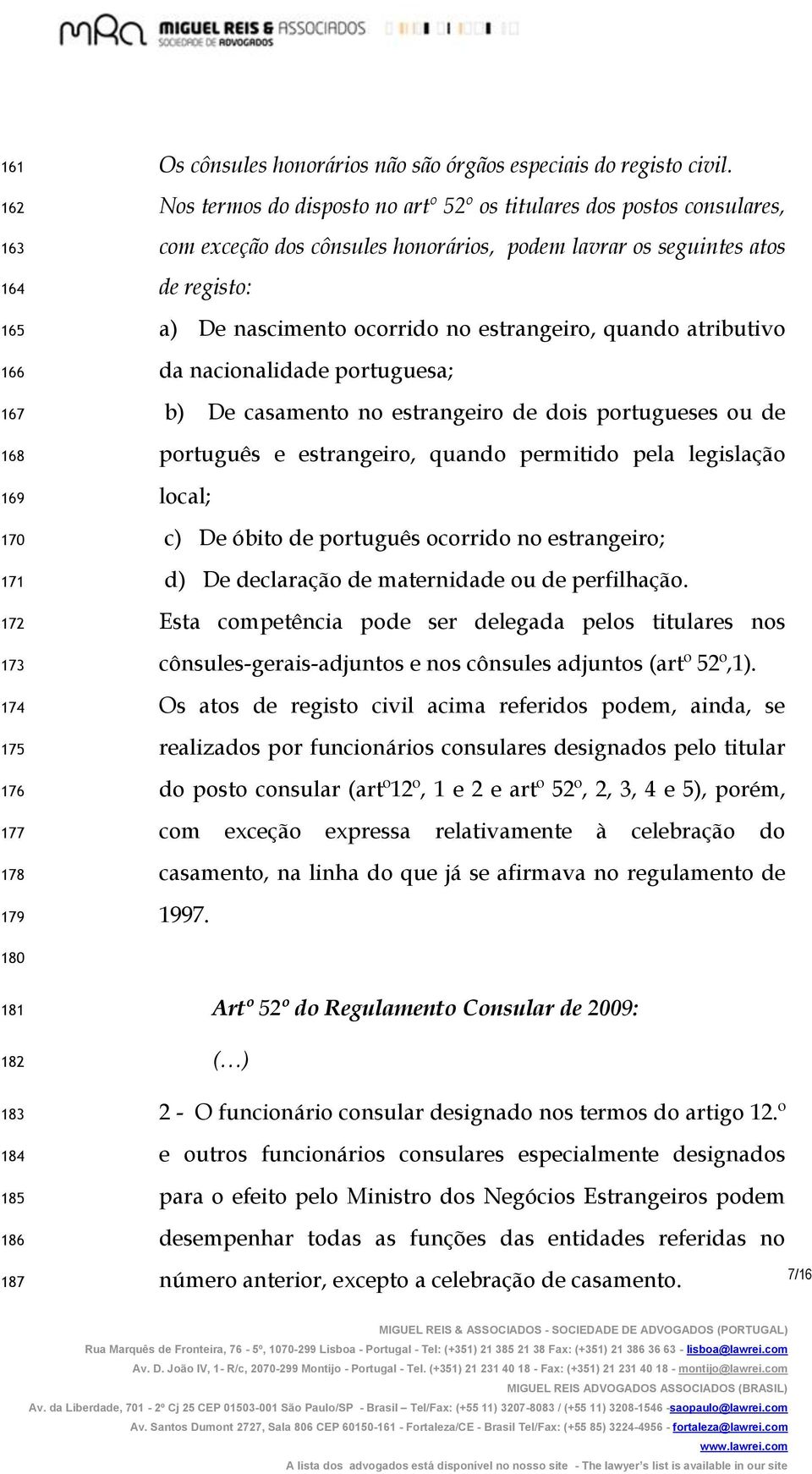 atributivo da nacionalidade portuguesa; b) De casamento no estrangeiro de dois portugueses ou de português e estrangeiro, quando permitido pela legislação local; c) De óbito de português ocorrido no