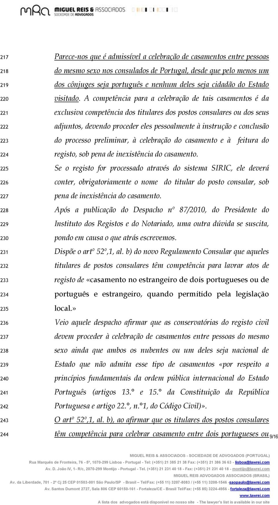 A competência para a celebração de tais casamentos é da exclusiva competência dos titulares dos postos consulares ou dos seus adjuntos, devendo proceder eles pessoalmente à instrução e conclusão do