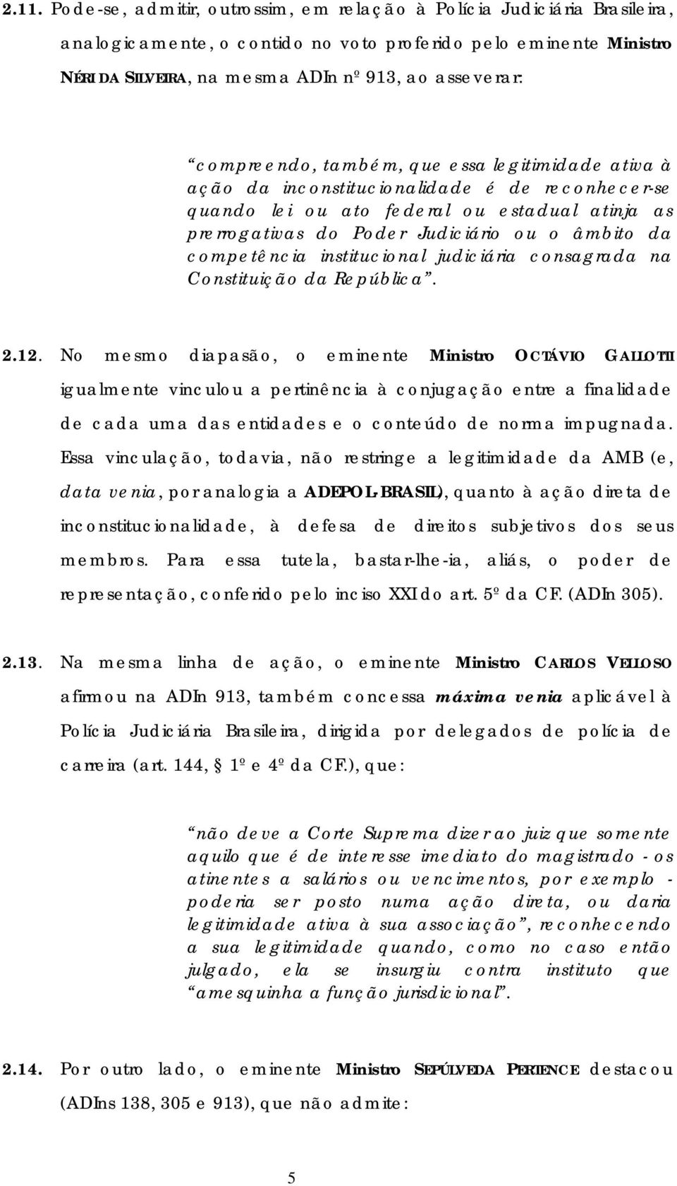 competência institucional judiciária consagrada na Constituição da República. 2.12.