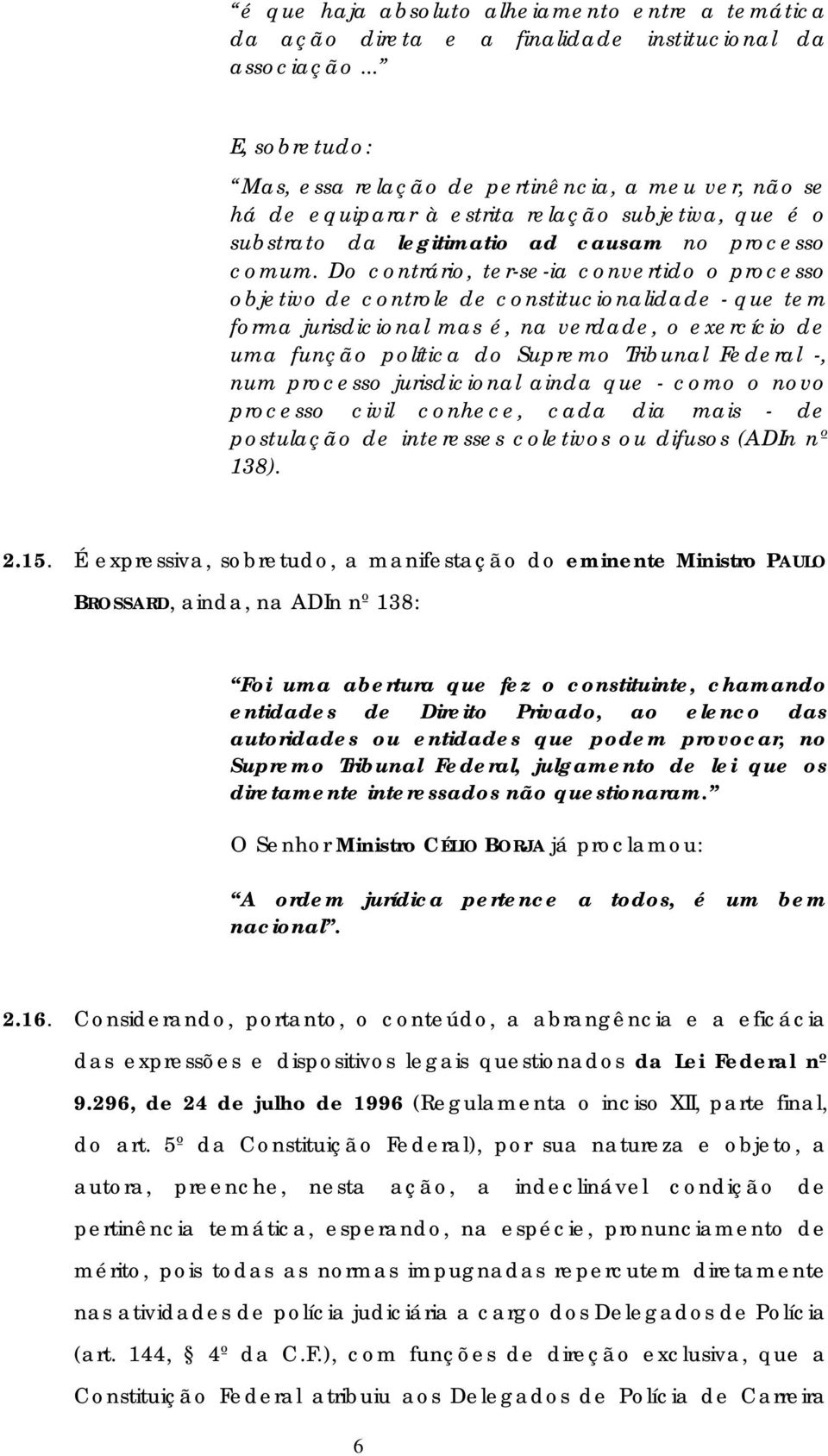 Do contrário, ter-se-ia convertido o processo objetivo de controle de constitucionalidade - que tem forma jurisdicional mas é, na verdade, o exercício de uma função política do Supremo Tribunal