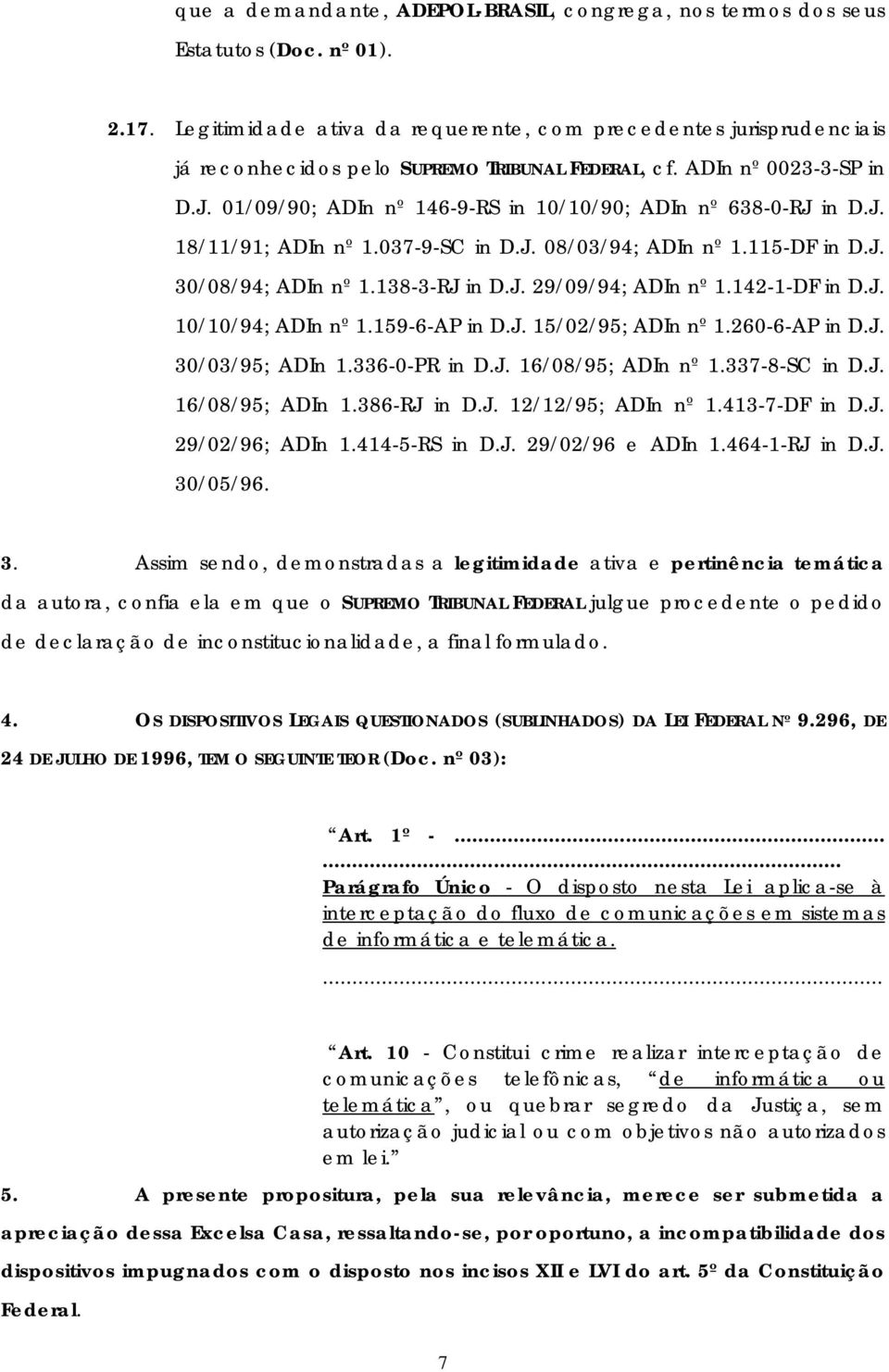 01/09/90; ADIn nº 146-9-RS in 10/10/90; ADIn nº 638-0-RJ in D.J. 18/11/91; ADIn nº 1.037-9-SC in D.J. 08/03/94; ADIn nº 1.115-DF in D.J. 30/08/94; ADIn nº 1.138-3-RJ in D.J. 29/09/94; ADIn nº 1.