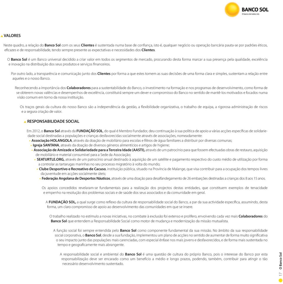 O Banco Sol é um Banco universal decidido a criar valor em todos os segmentos de mercado, procurando desta forma marcar a sua presença pela qualidade, excelência e inovação na distribuição dos seus