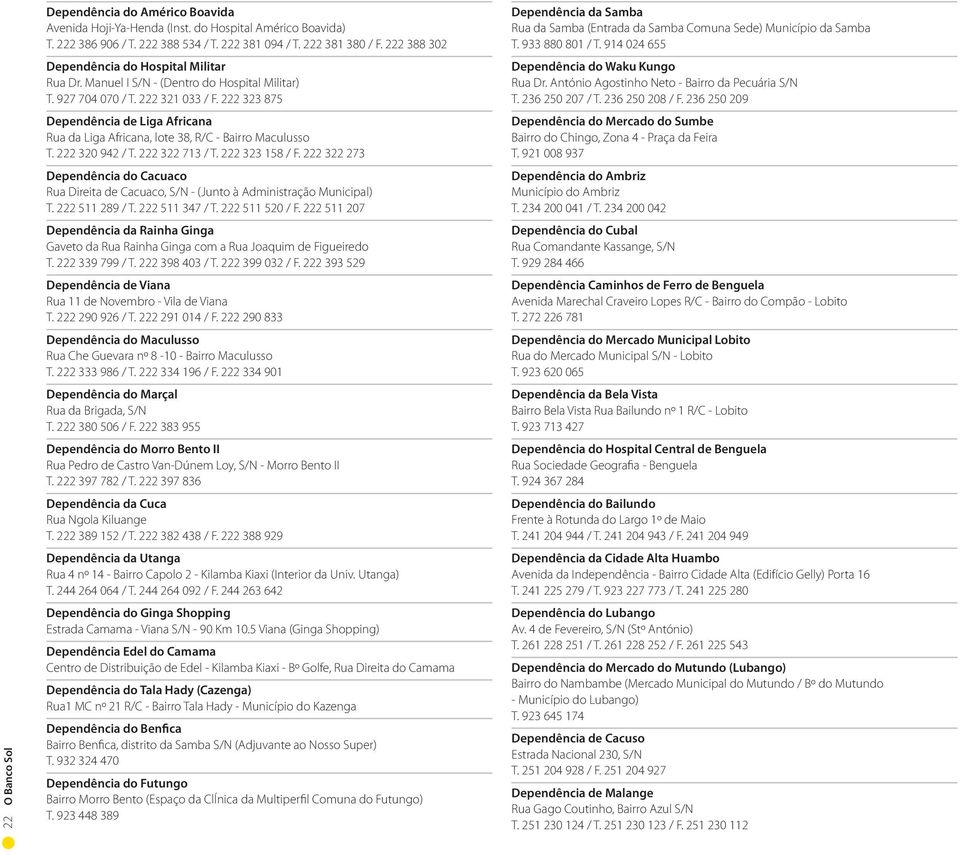 222 323 875 Dependência de Liga Africana Rua da Liga Africana, lote 38, R/C - Bairro Maculusso T. 222 320 942 / T. 222 322 713 / T. 222 323 158 / F.