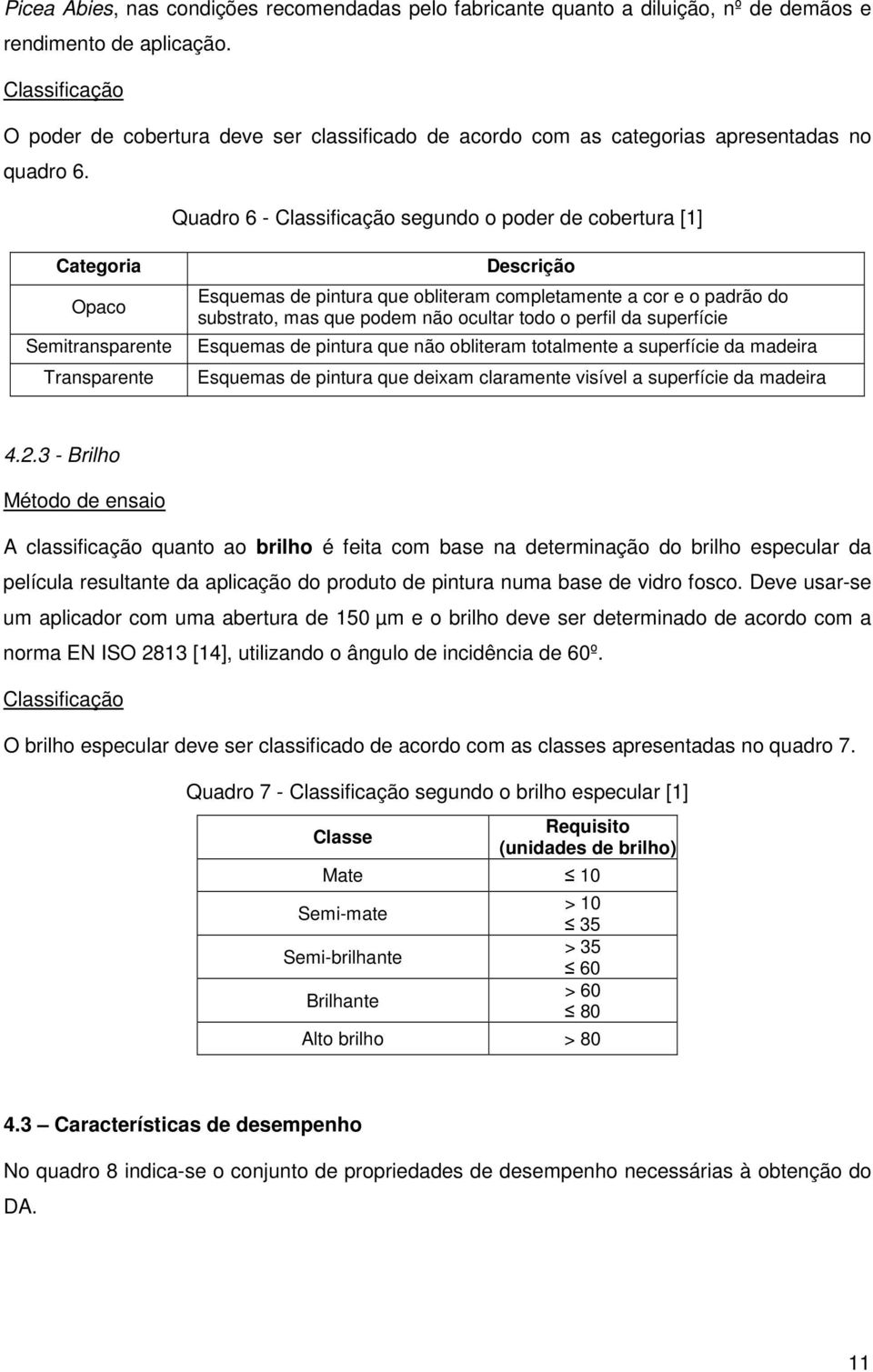 Quadro 6 - Classificação segundo o poder de cobertura [1] Categoria Opaco Semitransparente Transparente Descrição Esquemas de pintura que obliteram completamente a cor e o padrão do substrato, mas