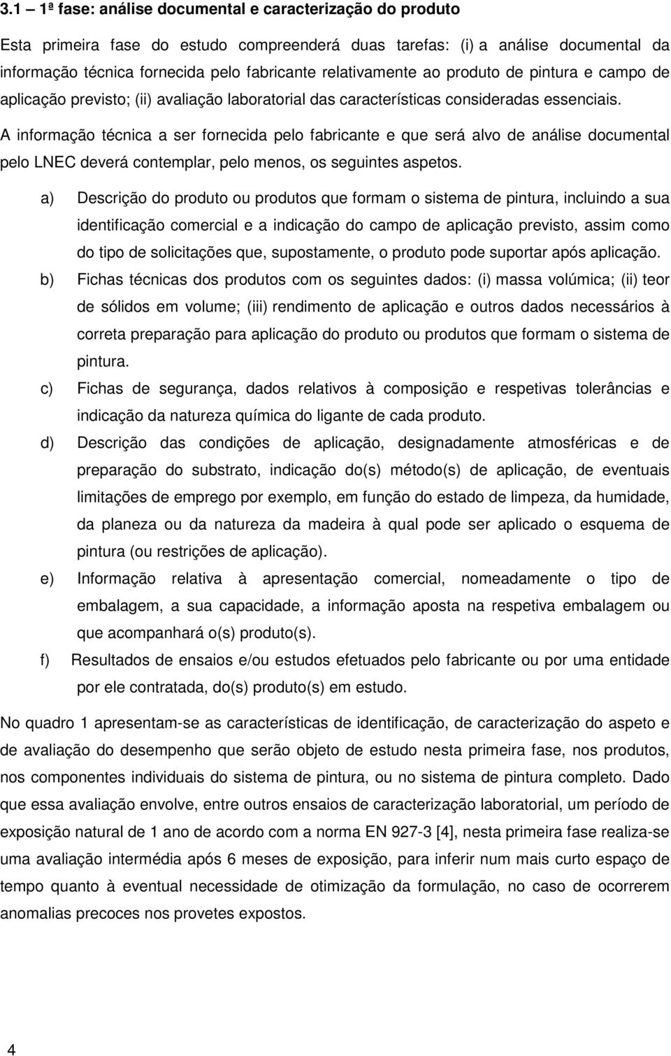 A informação técnica a ser fornecida pelo fabricante e que será alvo de análise documental pelo LNEC deverá contemplar, pelo menos, os seguintes aspetos.