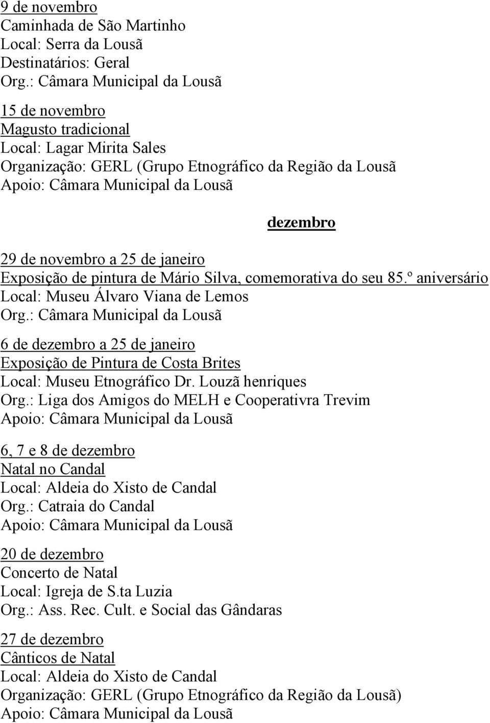 º aniversário Local: Museu Álvaro Viana de Lemos 6 de dezembro a 25 de janeiro Exposição de Pintura de Costa Brites Local: Museu Etnográfico Dr. Louzã henriques Org.