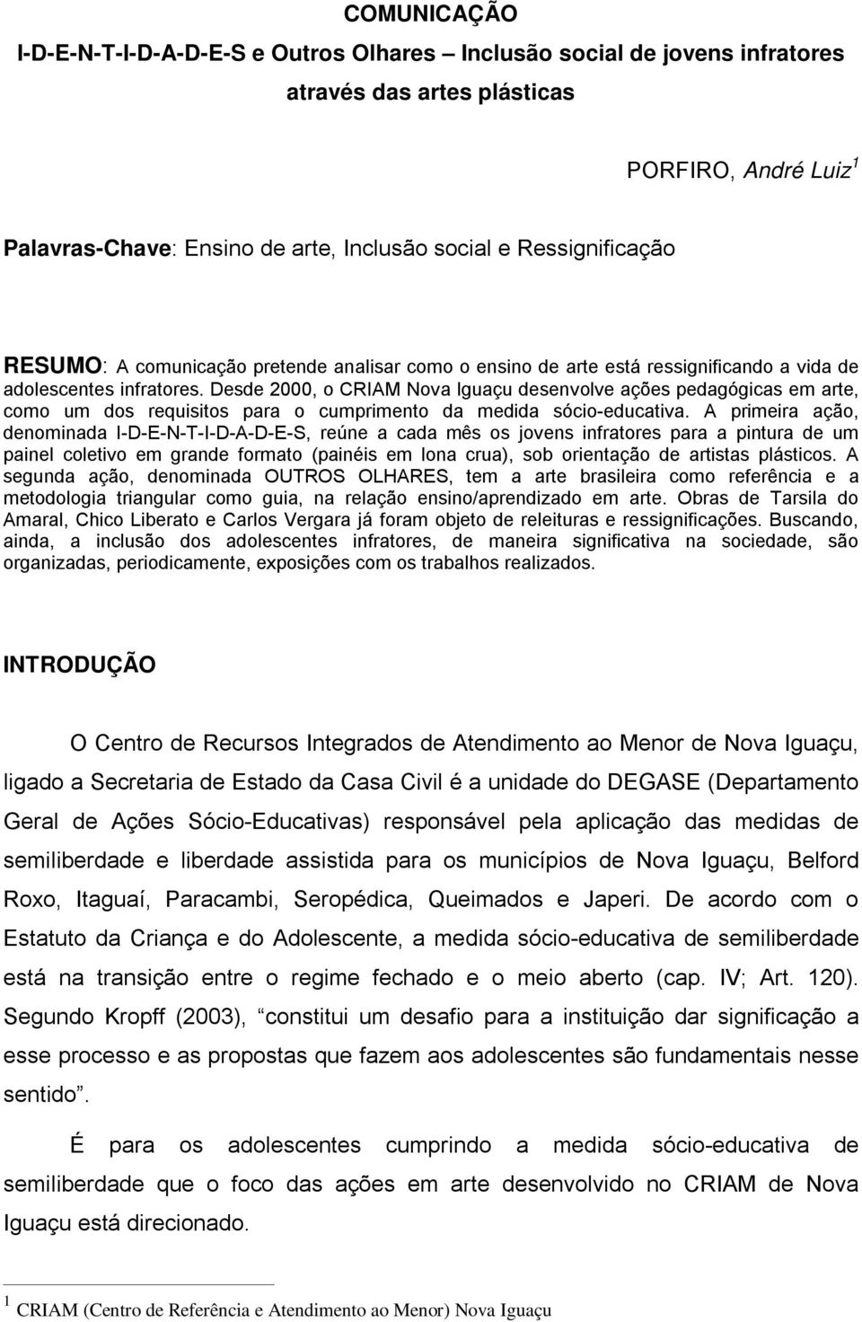 Desde 2000, o CRIAM Nova Iguaçu desenvolve ações pedagógicas em arte, como um dos requisitos para o cumprimento da medida sócio-educativa.