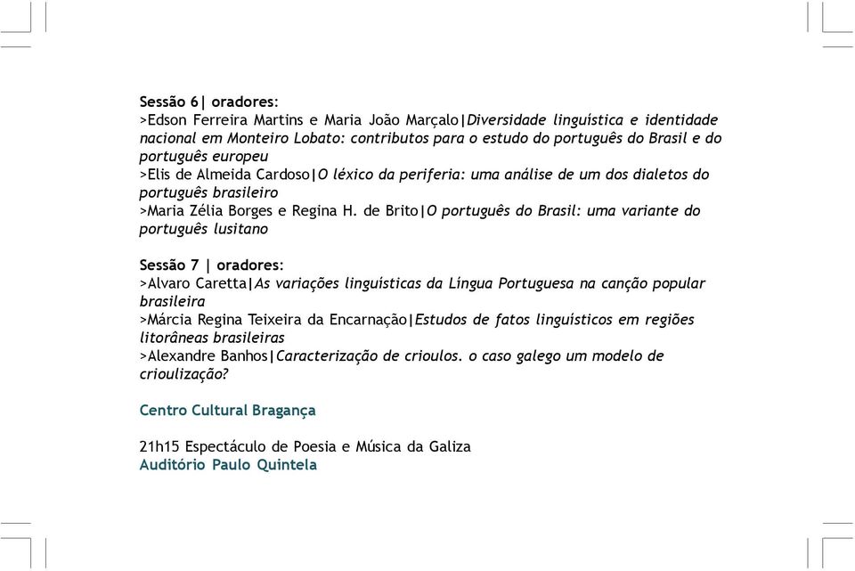 de Brito O português do Brasil: uma variante do português lusitano Sessão 7 oradores: >Alvaro Caretta As variações linguísticas da Língua Portuguesa na canção popular brasileira >Márcia Regina