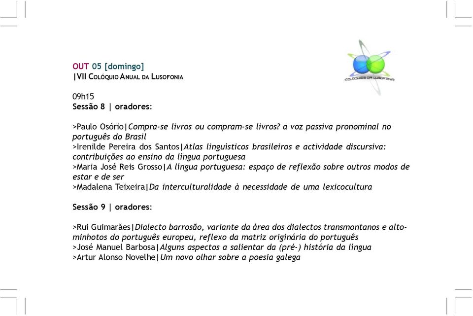 Grosso A língua portuguesa: espaço de reflexão sobre outros modos de estar e de ser >Madalena Teixeira Da interculturalidade à necessidade de uma lexicocultura Sessão 9 oradores: >Rui Guimarães