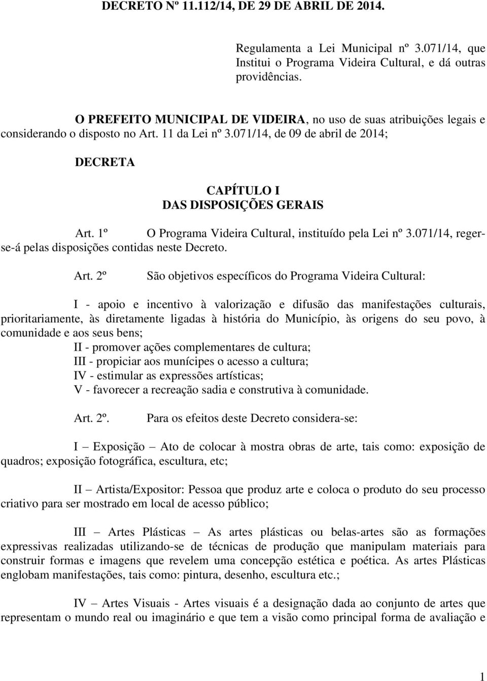 1º O Programa Videira Cultural, instituído pela Lei nº 3.071/14, regerse-á pelas disposições contidas neste Decreto. Art.