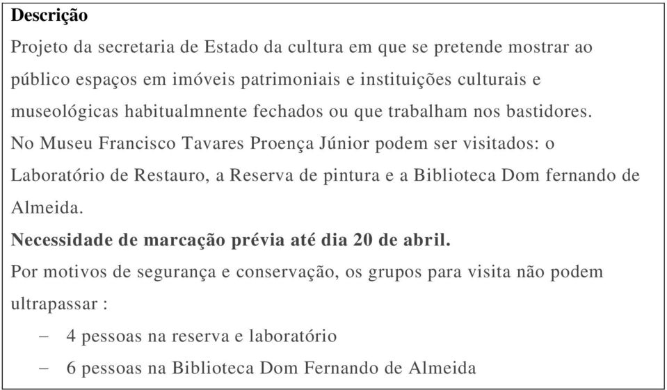 No Museu Francisco Tavares Proença Júnior podem ser visitados: o Laboratório de Restauro, a Reserva de pintura e a Biblioteca Dom fernando de