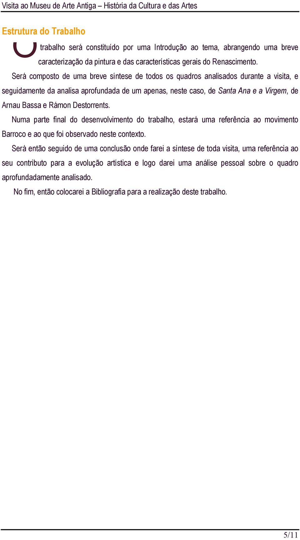 Destorrents. Numa parte final do desenvolvimento do trabalho, estará uma referência ao movimento Barroco e ao que foi observado neste contexto.