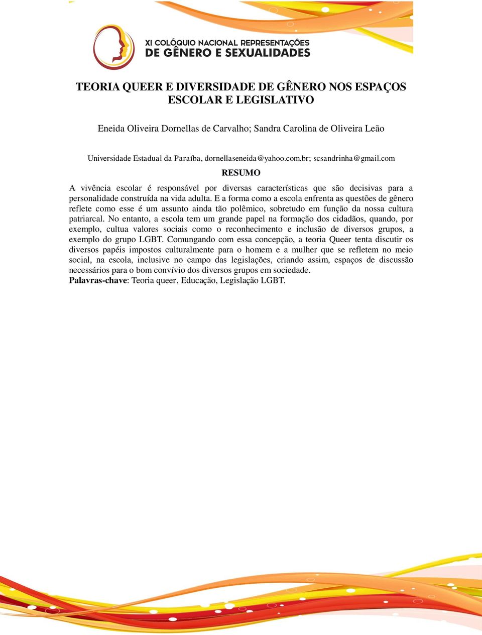 E a forma como a escola enfrenta as questões de gênero reflete como esse é um assunto ainda tão polêmico, sobretudo em função da nossa cultura patriarcal.