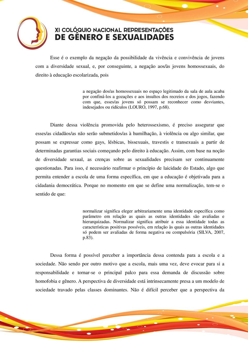 possam se reconhecer como desviantes, indesejados ou ridículos (LOURO, 1997, p.68).