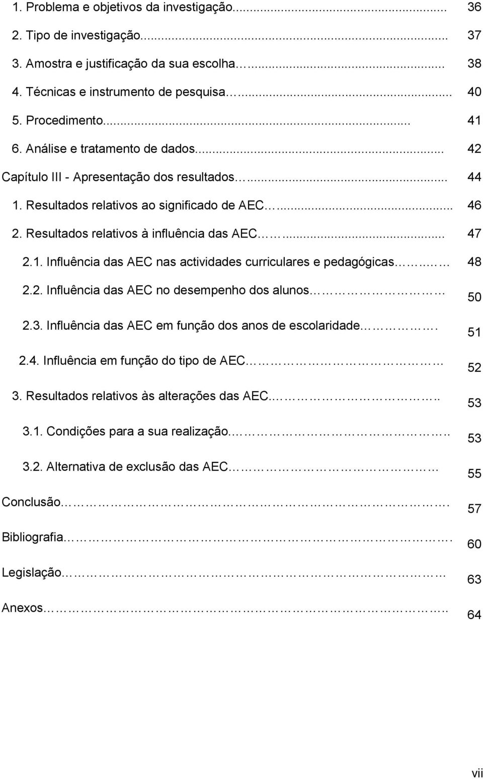 . 48 2.2. Influência das AEC no desempenho dos alunos 2.3. Influência das AEC em função dos anos de escolaridade. 2.4. Influência em função do tipo de AEC 3.