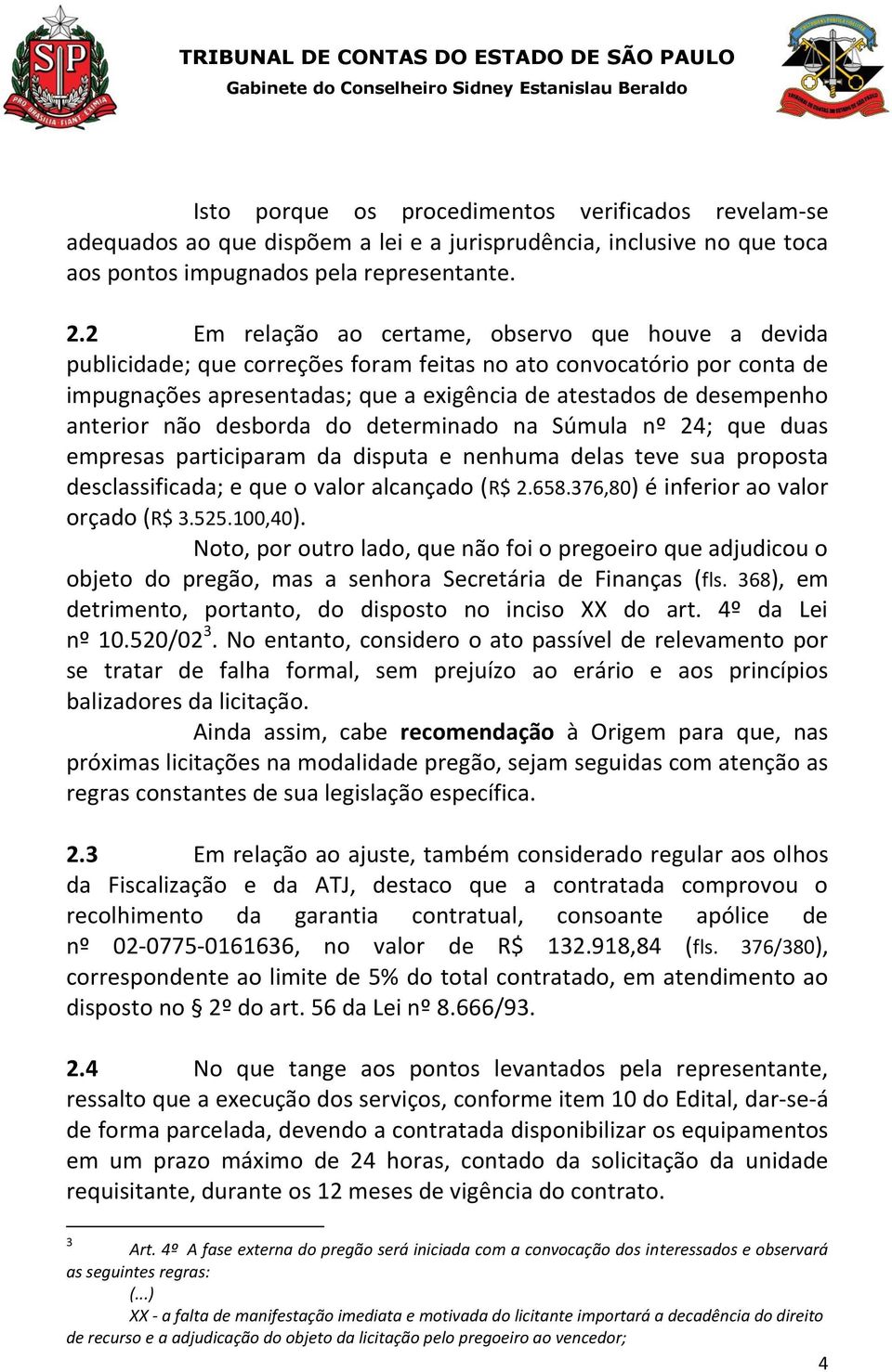 anterior não desborda do determinado na Súmula nº 24; que duas empresas participaram da disputa e nenhuma delas teve sua proposta desclassificada; e que o valor alcançado (R$ 2.658.