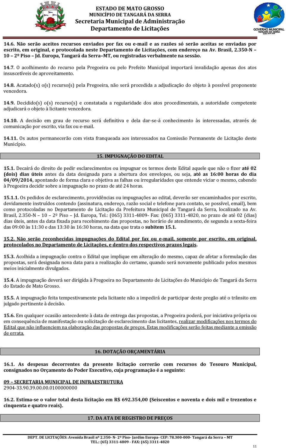 O acolhimento do recurso pela Pregoeira ou pelo Prefeito Municipal importará invalidação apenas dos atos insuscetíveis de aproveitamento. 14.8.