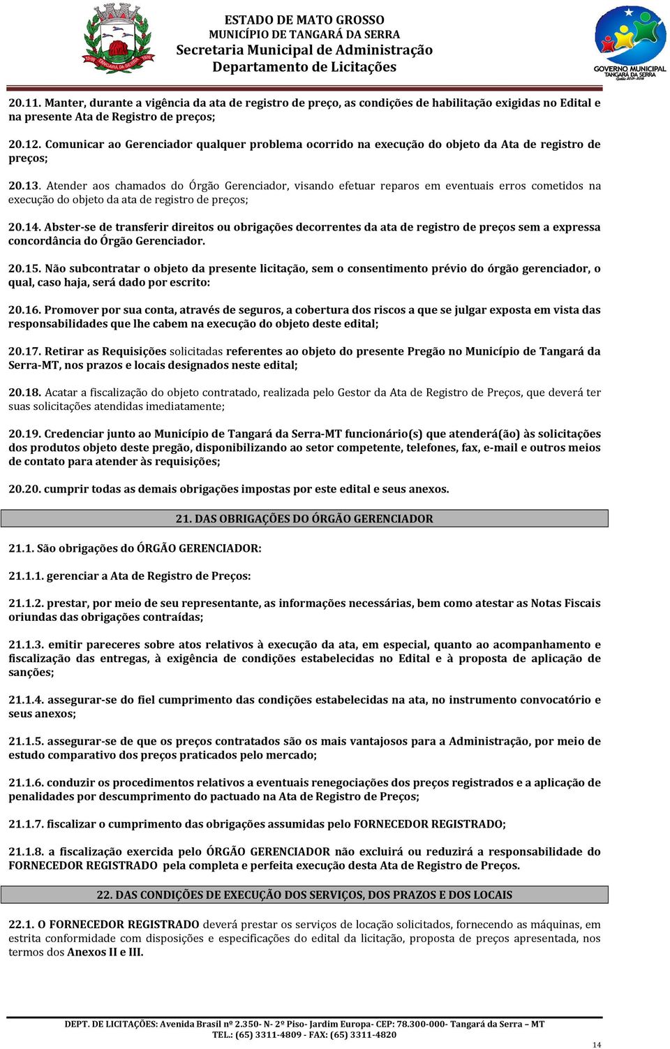 Atender aos chamados do Órgão Gerenciador, visando efetuar reparos em eventuais erros cometidos na execução do objeto da ata de registro de preços; 20.14.