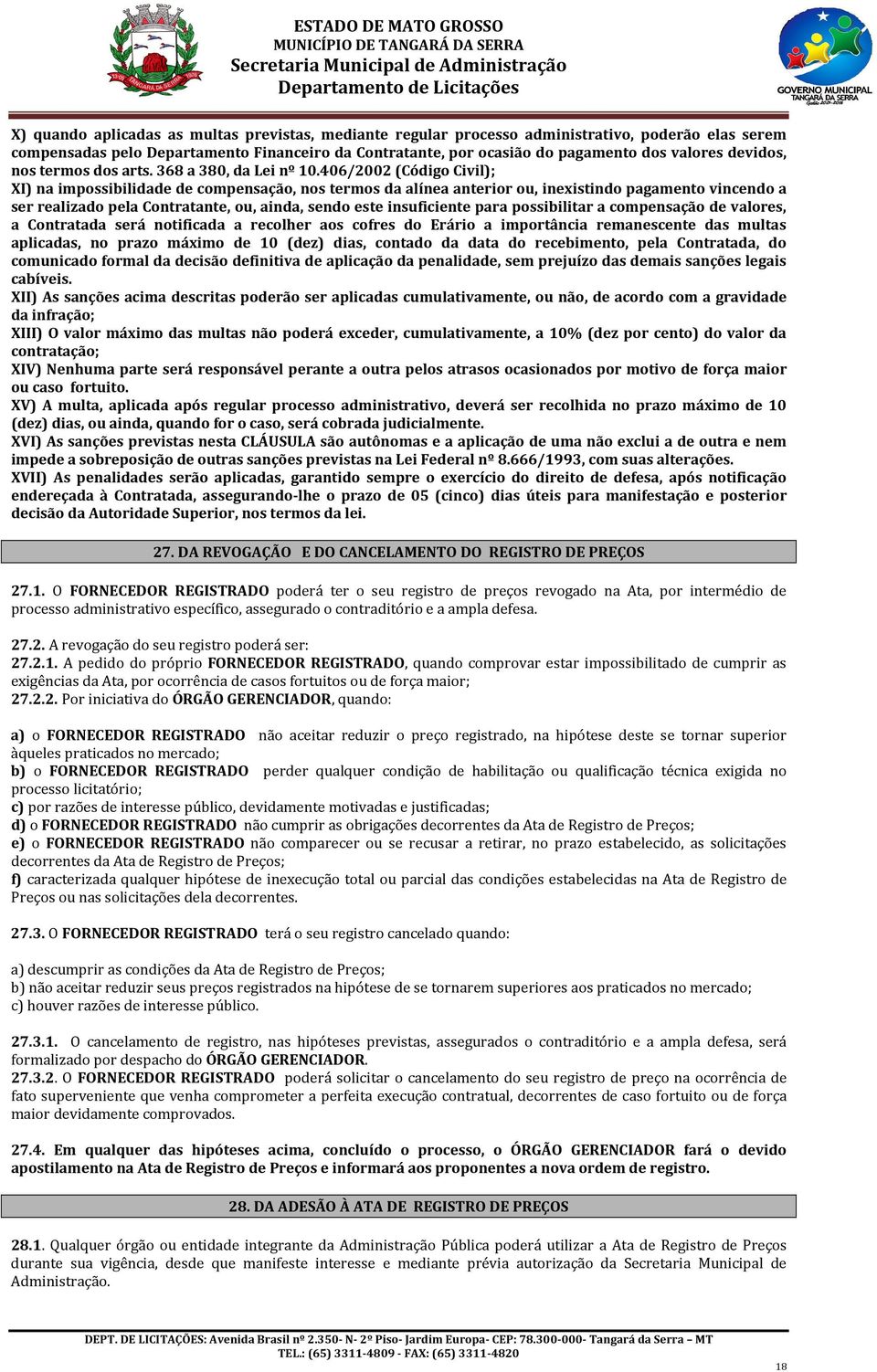 406/2002 (Código Civil); XI) na impossibilidade de compensação, nos termos da alínea anterior ou, inexistindo pagamento vincendo a ser realizado pela Contratante, ou, ainda, sendo este insuficiente