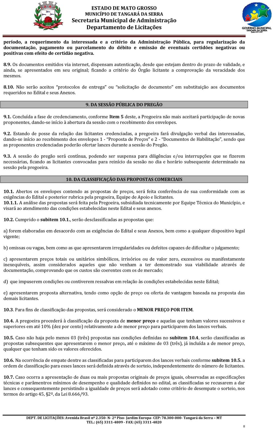 Os documentos emitidos via internet, dispensam autenticação, desde que estejam dentro do prazo de validade, e ainda, se apresentados em seu original; ficando a critério do Órgão licitante a