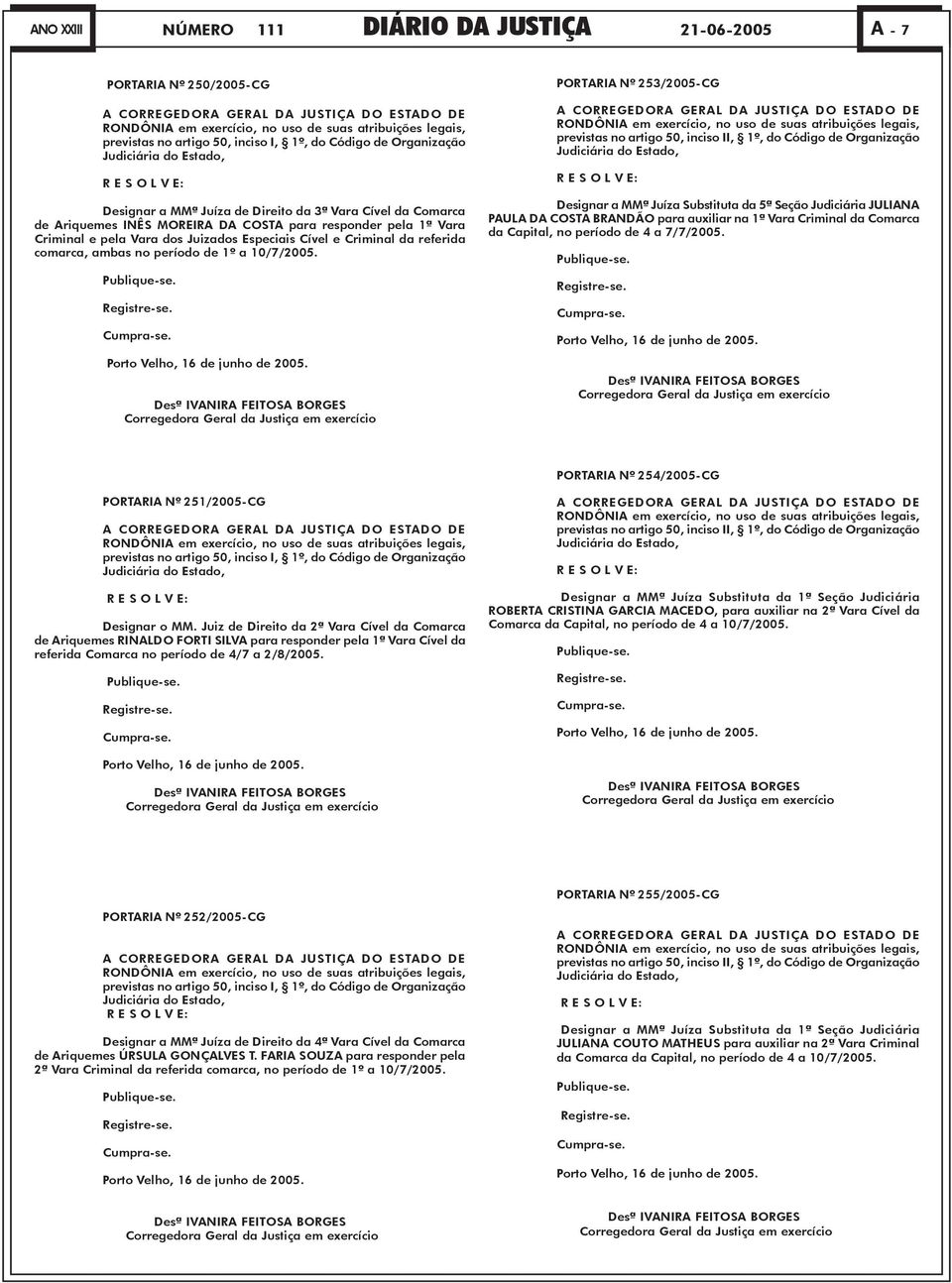 pela Vara dos Juizados Especiais Cível e Criminal da referida comarca, ambas no período de 1º a 10/7/2005. Publique-se. Registre-se. Cumpra-se. Porto Velho, 16 de junho de 2005.