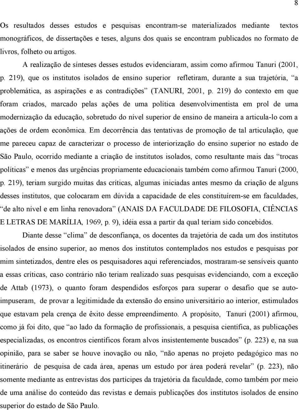 219), que os institutos isolados de ensino superior refletiram, durante a sua trajetória, a problemática, as aspirações e as contradições (TANURI, 2001, p.