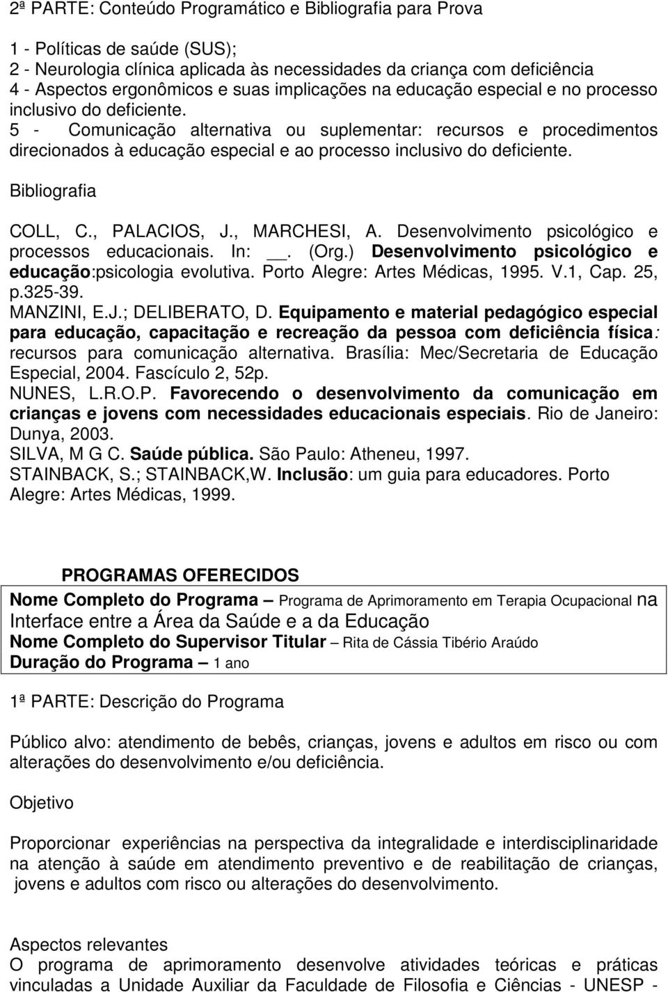 5 - Comunicação alternativa ou suplementar: recursos e procedimentos direcionados à educação especial e ao processo inclusivo do deficiente. Bibliografia COLL, C., PALACIOS, J., MARCHESI, A.