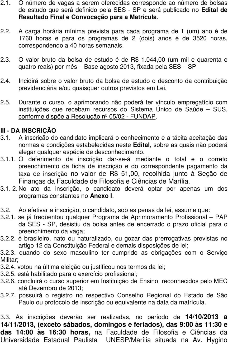 2.5. Durante o curso, o aprimorando não poderá ter vínculo empregatício com instituições que recebam recursos do Sistema Único de Saúde SUS, conforme dispõe a Resolução nº 05/02 - FUNDAP.