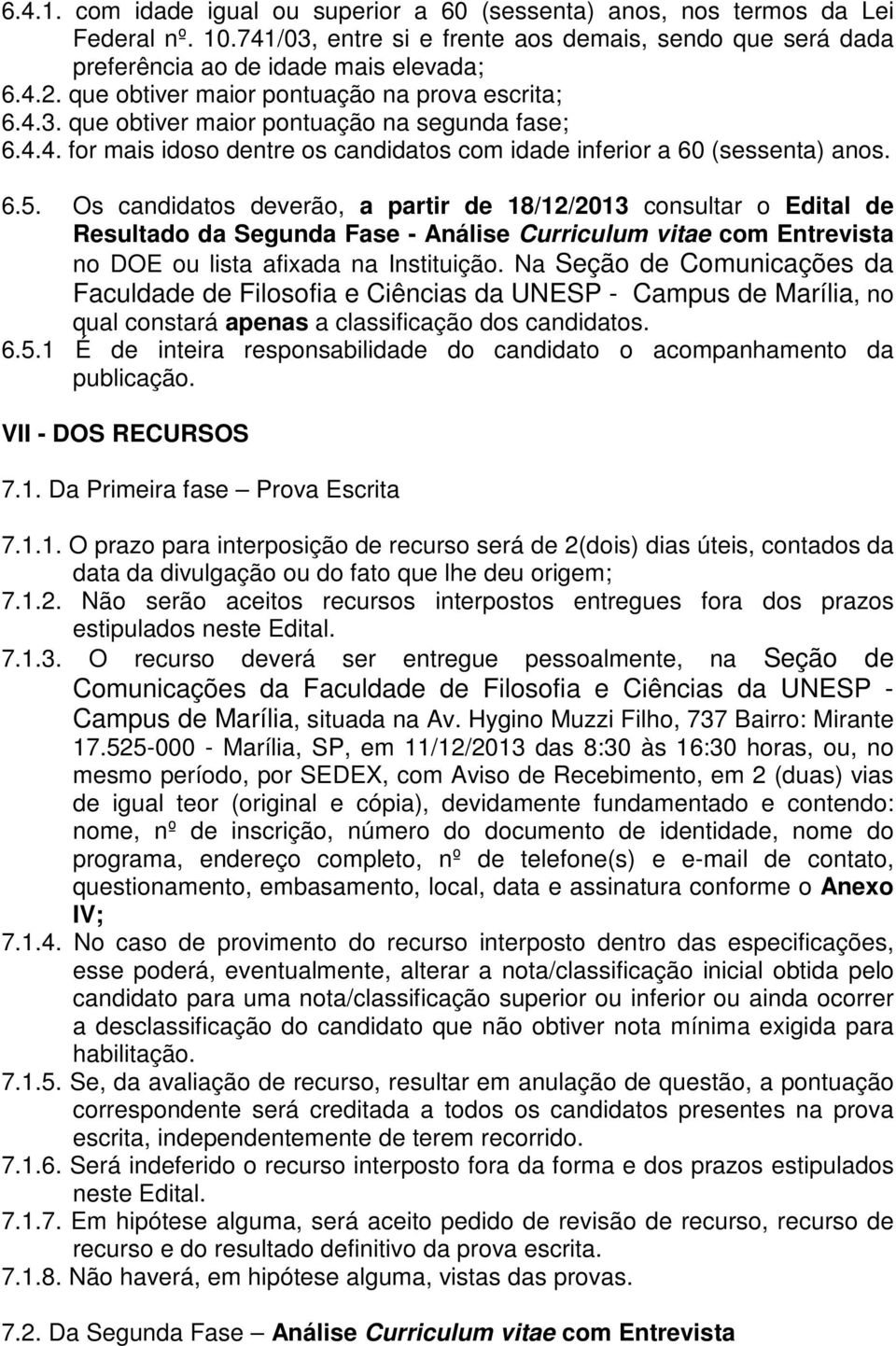 Os candidatos deverão, a partir de 18/12/2013 consultar o Edital de Resultado da Segunda Fase - Análise Curriculum vitae com Entrevista no DOE ou lista afixada na Instituição.