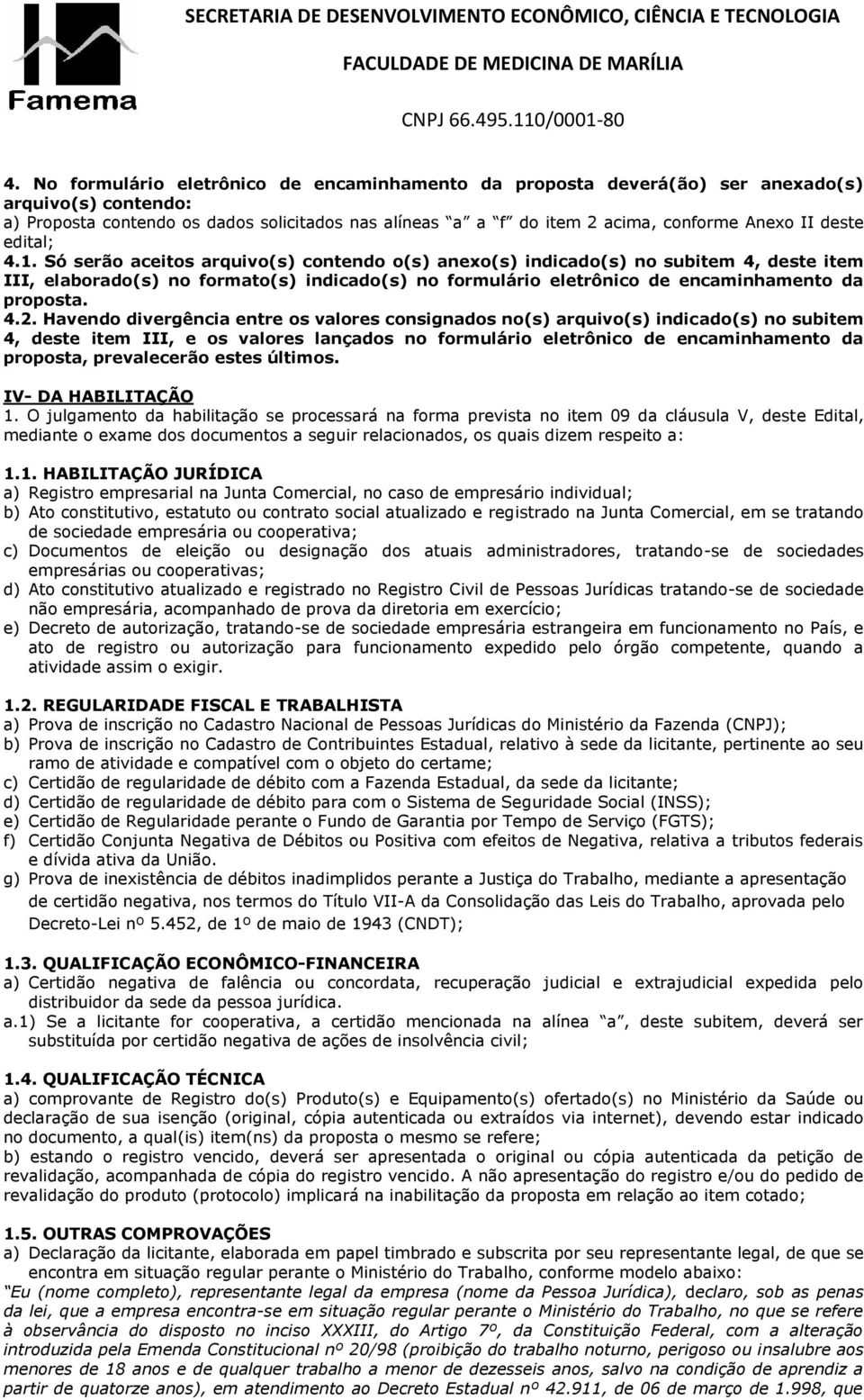 Só serão aceitos arquivo(s) contendo o(s) anexo(s) indicado(s) no subitem 4, deste item III, elaborado(s) no formato(s) indicado(s) no formulário eletrônico de encaminhamento da proposta. 4.2.