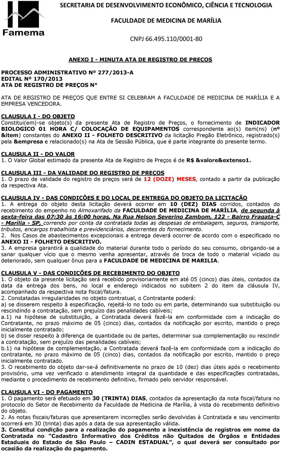 &item) constantes do ANEXO II - FOLHETO DESCRITIVO da licitação Pregão Eletrônico, registrado(s) pela &empresa e relacionado(s) na Ata de Sessão Pública, que é parte integrante do presente termo.