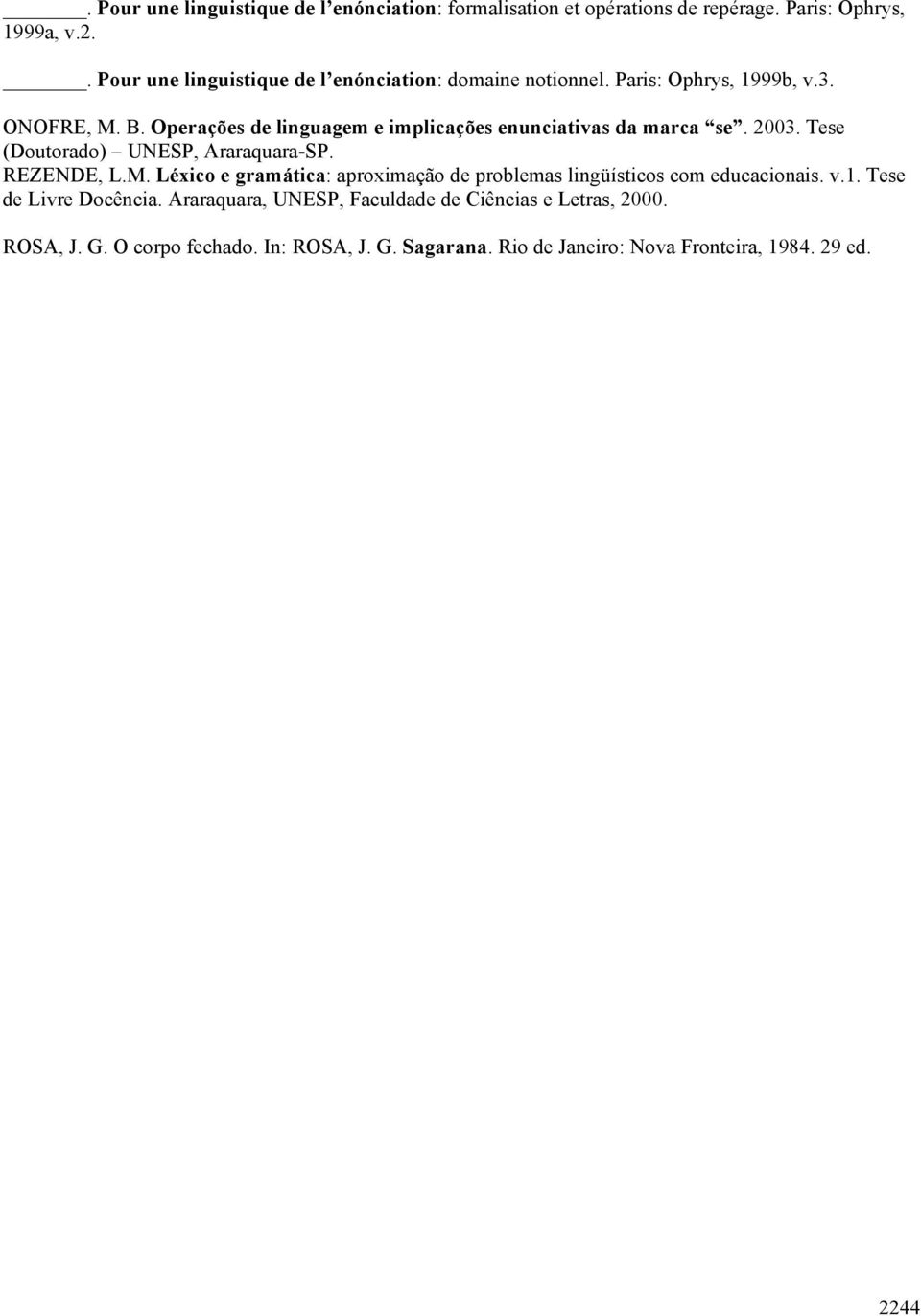 Operações de linguagem e implicações enunciativas da marca se. 2003. Tese (Doutorado) UNESP, Araraquara-SP. REZENDE, L.M.