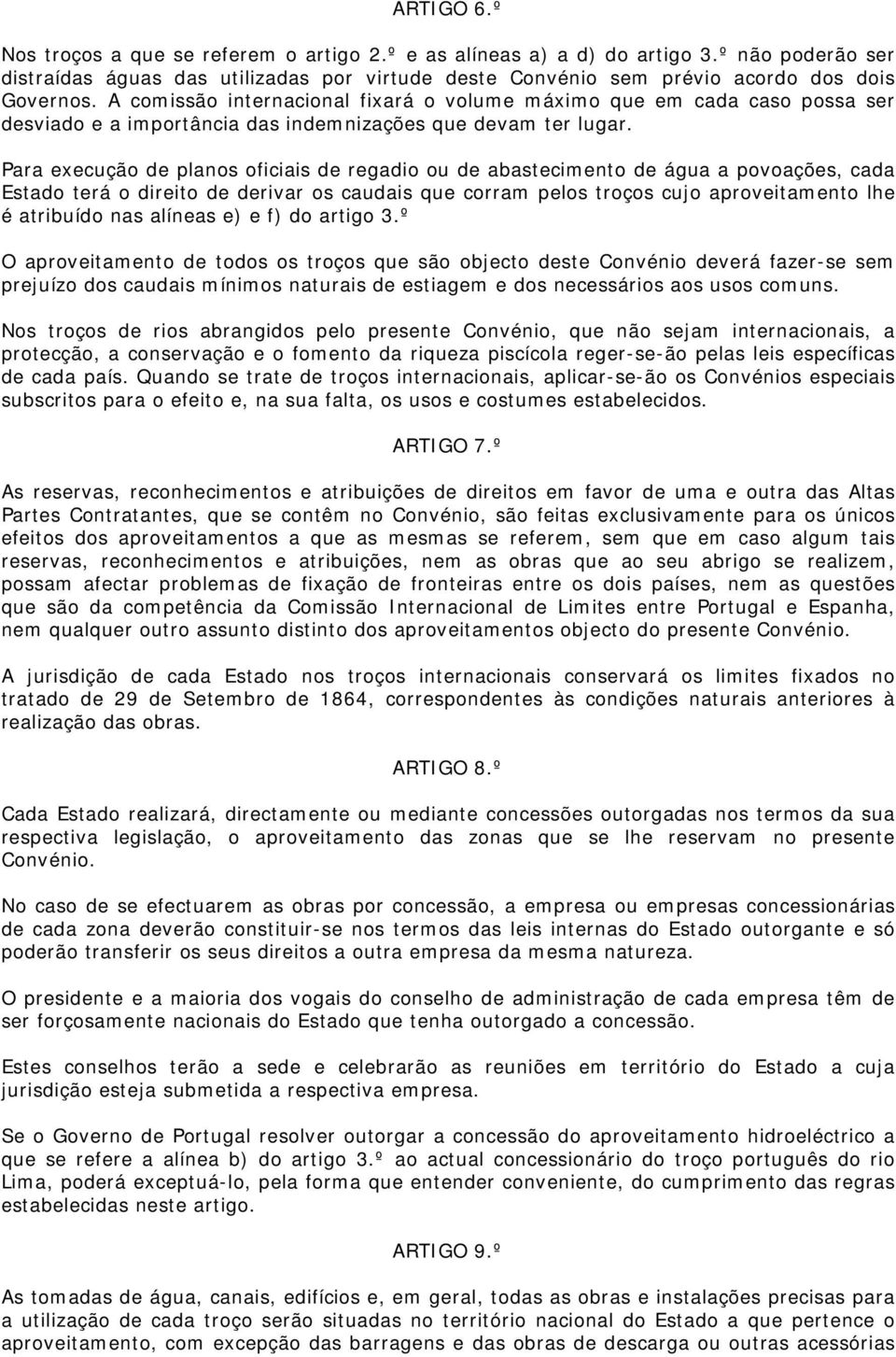 Para execução de planos oficiais de regadio ou de abastecimento de água a povoações, cada Estado terá o direito de derivar os caudais que corram pelos troços cujo aproveitamento lhe é atribuído nas