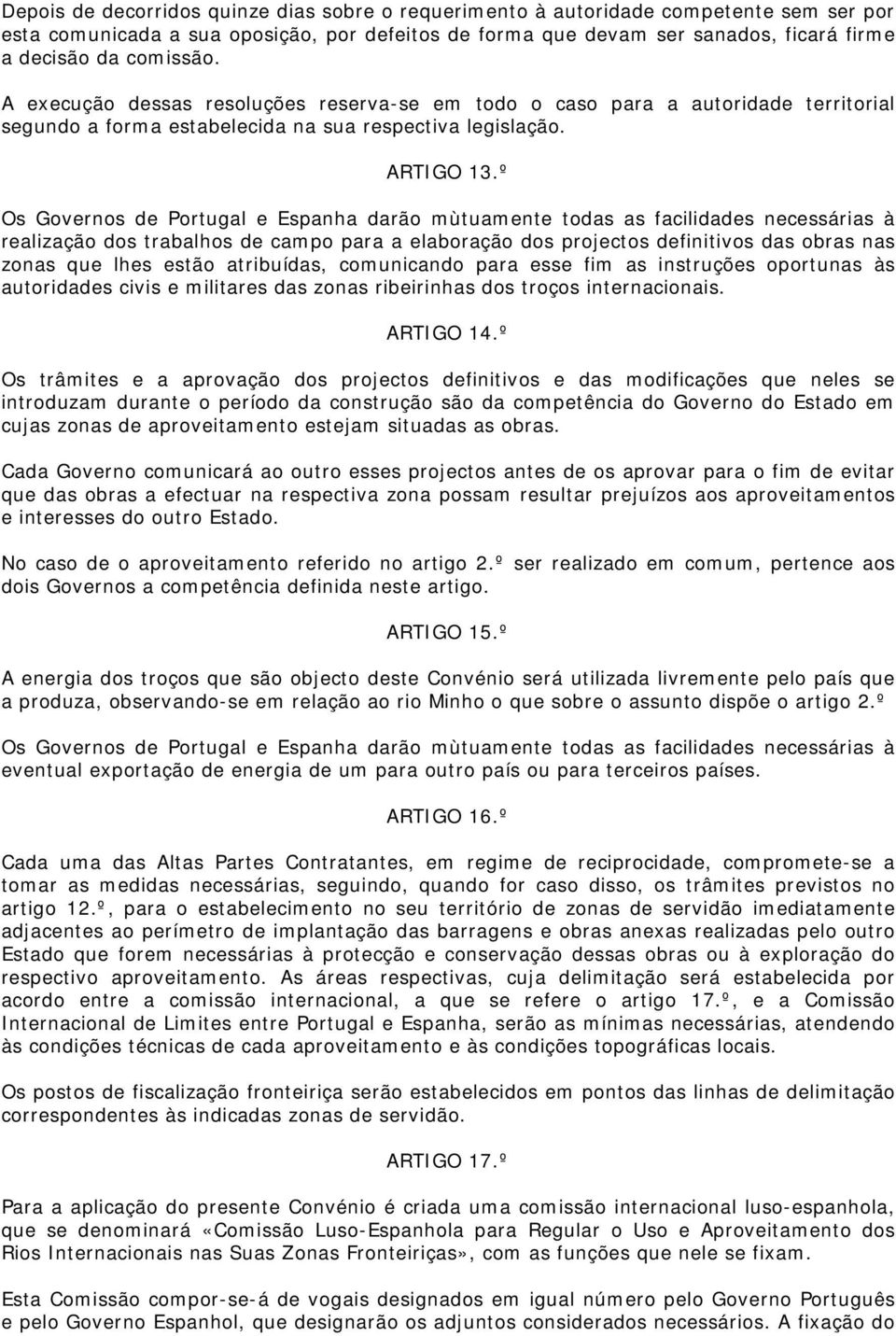 º Os Governos de Portugal e Espanha darão mùtuamente todas as facilidades necessárias à realização dos trabalhos de campo para a elaboração dos projectos definitivos das obras nas zonas que lhes