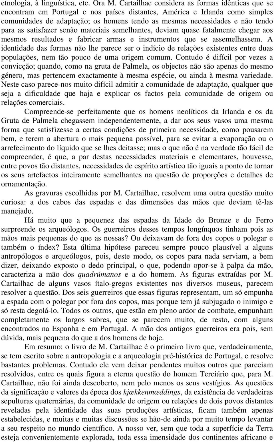 tendo para as satisfazer senão materiais semelhantes, deviam quase fatalmente chegar aos mesmos resultados e fabricar armas e instrumentos que se assemelhassem.