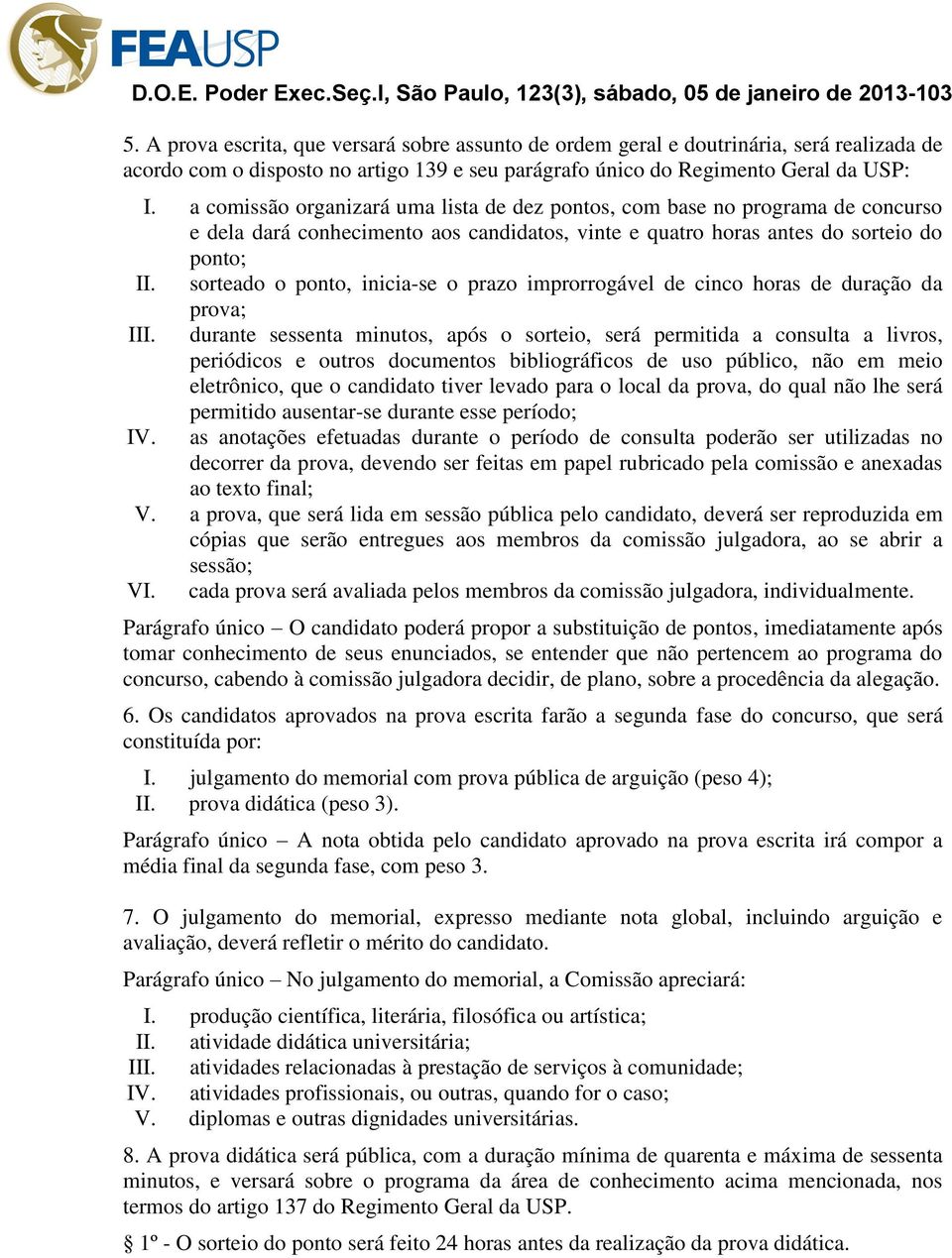 sorteado o ponto, inicia-se o prazo improrrogável de cinco horas de duração da prova; III.