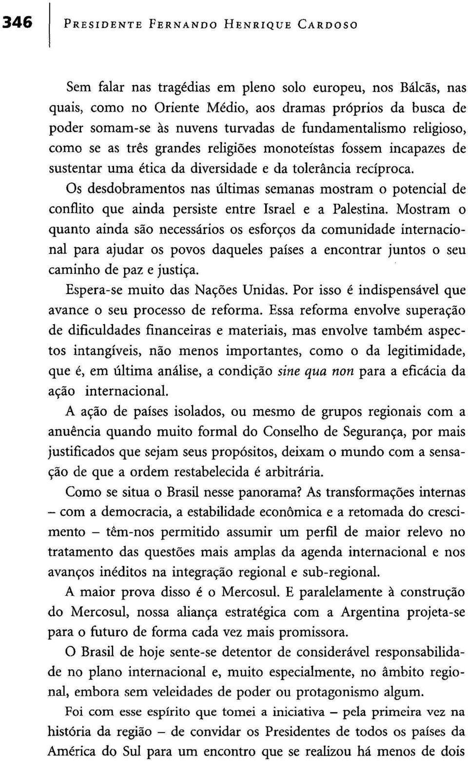 Os desdobramentos nas últimas semanas mostram o potencial de conflito que ainda persiste entre Israel e a Palestina.