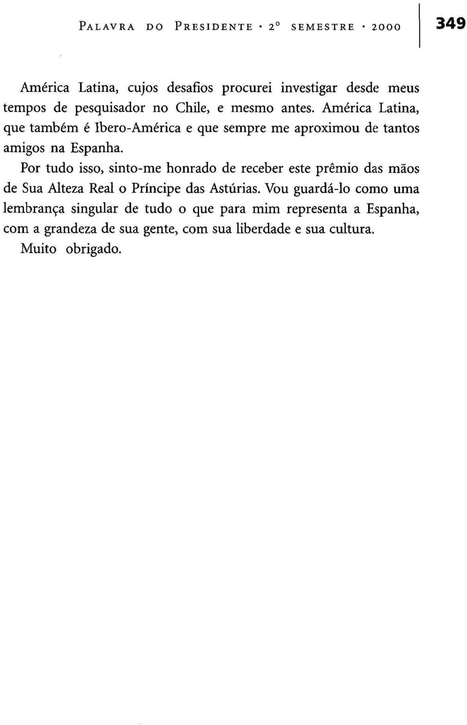 Por tudo isso, sinto-me honrado de receber este prémio das mãos de Sua Alteza Real o Príncipe das Astúrias.